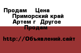 Продам  › Цена ­ 250 000 - Приморский край, Артем г. Другое » Продам   